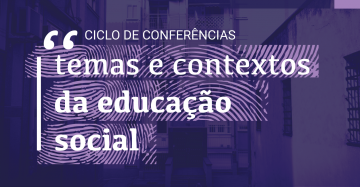 CICLO DE CONFERÊNCIAS – temas e contextos da educação social